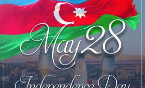 28 May “Independence Day” Pride and Reflection moment for Azerbaijan